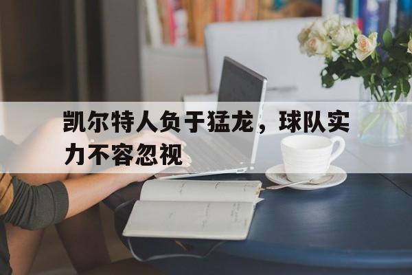 c7娱乐官方网站-凯尔特人负于猛龙，球队实力不容忽视